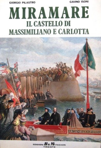 Miramare. Il Castello di Massimiliano e Carlotta. Testo di Giorgio …