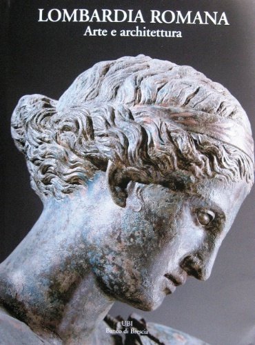 Lombardia romana. Arte e architettura. A cura di Matteo Cadario. …