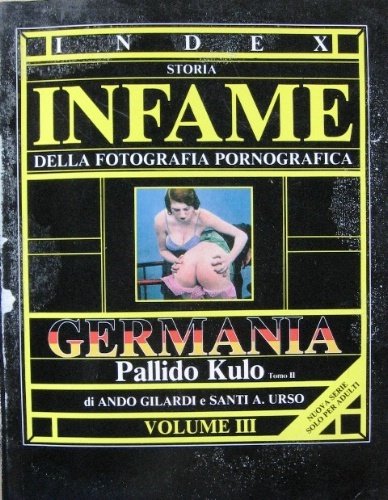 Storia infame della fotografia pornografica. Volume III. Germania. Pallido Kulo …