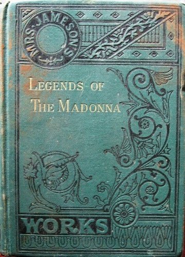 Legends of the Madonna as represented in the fine arts. …