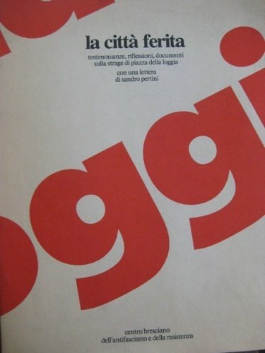 La città ferita. Testimonianze, riflessioni, documenti sulla strage di piazza …