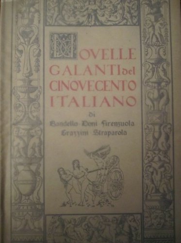 Novelle galanti del Cinquecento italiano. Di Bandello, Doni, Firenzuola, Grazzini, …