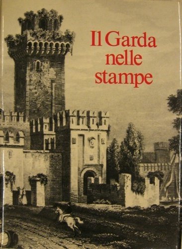 Il Garda nelle Stampe. Trecentosettanta carte, piante e vedute del …