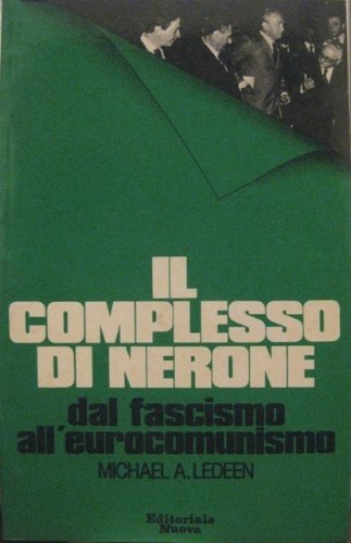 Il complesso di Nerone. Dal fascismo all'eurocomunismo.