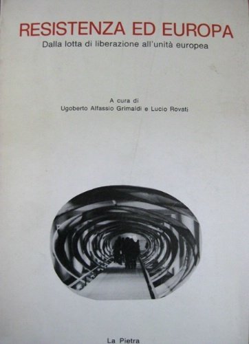 Resistenza ed Europa. Dalla lotta di liberazione all'unità europea.