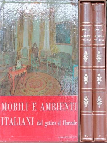 Mobili e ambienti italiani dal gotico al floreale. Due volumi. …