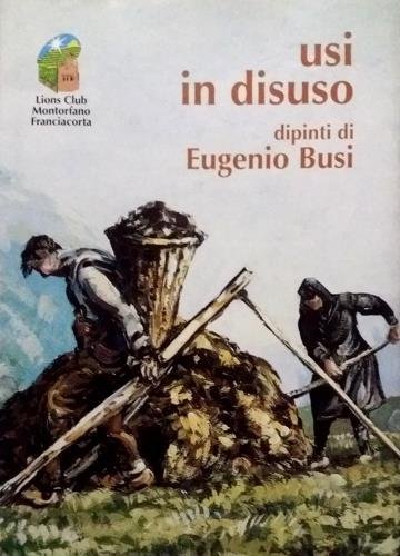 Usi in disuso. Dipinti di Eugenio Busi. Presentazione di Bruno …