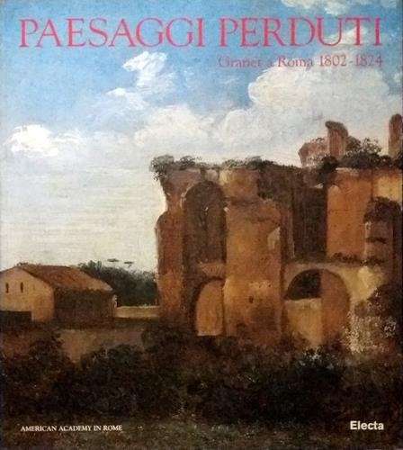 Paesaggi perduti. Granet a Roma 1802-1824. Catalogo della Mostra (Roma, …