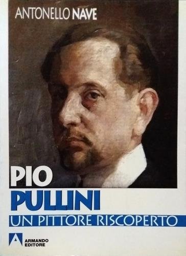 Pio Pullini. Un pittore riscoperto. Prefazione di Pietro Pullini.