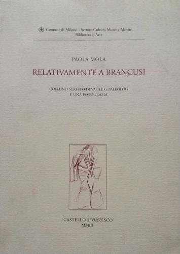 Relativamente a Brancusi. Con uno scritto di Vasile G. Paleolog …