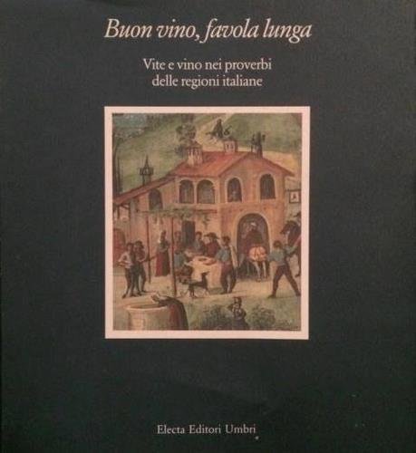 Buon vino, favola lunga. Vite e vino nei proverbi delle …