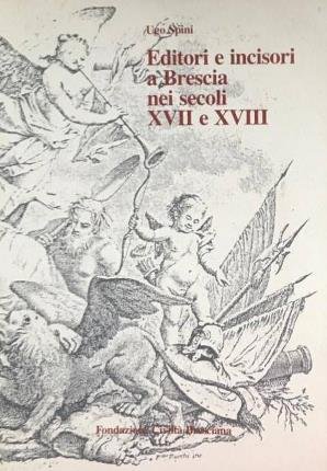 Editori e incisori a Brescia nei secoli XVII e XVIII.