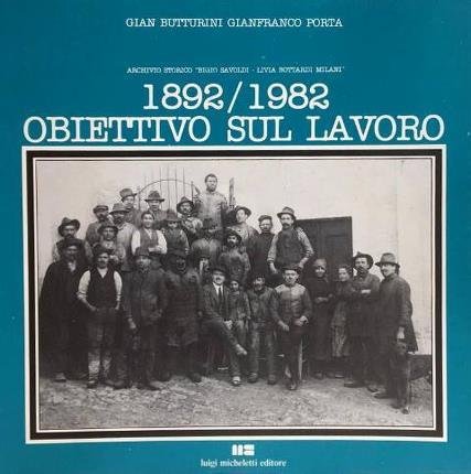 1892/1982 obiettivo sul lavoro. "Archivio storico "Bigio Savoldi - Livia …