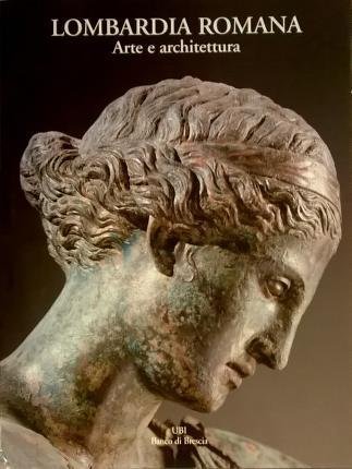 Lombardia romana. Arte e architettura. A cura di Matteo Cadario. …