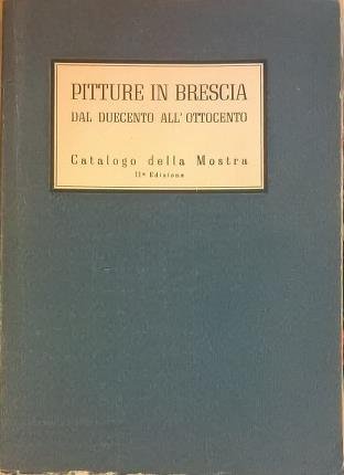 Pitture in Brescia dal Duecento all'Ottocento. Catalogo della mostra.