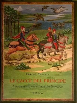 Le cacce del principe. L'ars venandi nella terra dei Gonzaga.