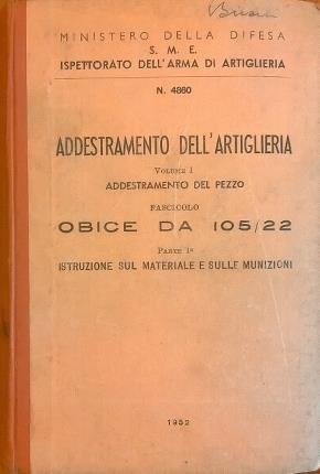 Addestramento dell'artiglieria. Addestramento del pezzo. Volume I. Fascicolo Obice da …