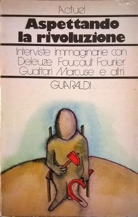 Aspettando la rivoluzione. Conversazioni con Foucault, Marcuse, Deleuze, Guattari, Laot, …