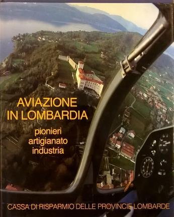 Aviazione in Lombardia. Pionieri, artigianato, industria. Testi di Maurizio Pagliano …