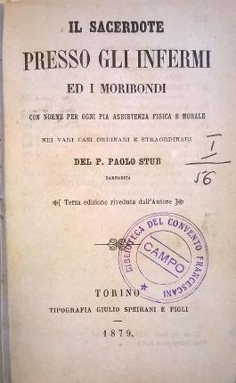 Il sacerdote presso gli infermi e i moribondi. Con norme …