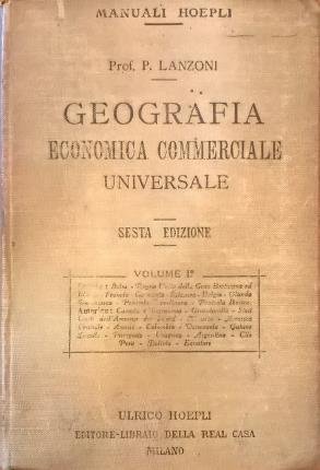 Geografia economica commerciale universale. Volume primo: Europa e America. Sesta …