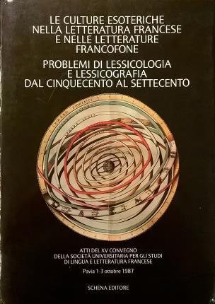Le culture esoteriche nella letteratura francese. Le culture esoteriche nelle letterature francofone. Problemi di lessicologia e lessicografia dal Cinquecento al Settecento.
