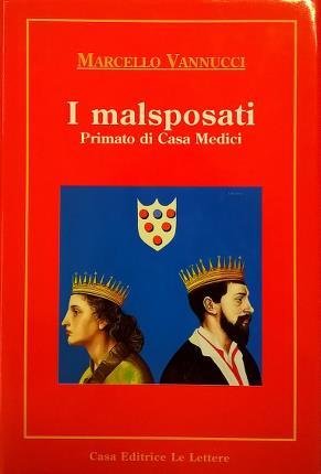 I malsposati. Primato di Casa Medici. "In appendice "Esperimento per …