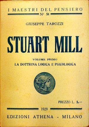 Stuart Mill. Vol. I: La dottrina logica e psicologica. Vol. …