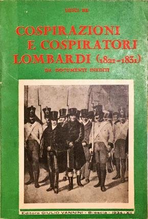 Cospirazioni e cospiratori lombardi. 1821 - 1831 da documenti inediti.