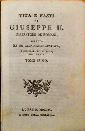 Vita e fasti di Giuseppe II Imperatore de' Romani, scritta …