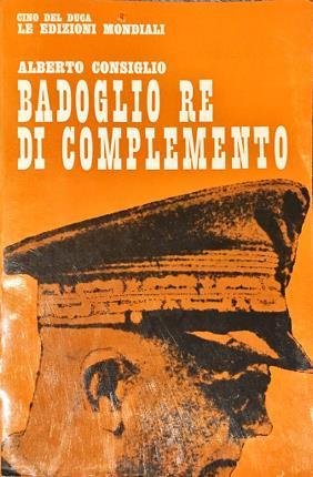Badoglio re di complemento. Badoglio re di complemento.