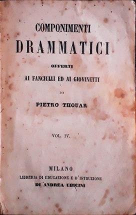 Componimenti drammatici. Vol. IV Offerti ai fanciulli ed ai giovinetti …