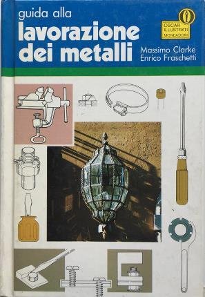 Guida alla lavorazione dei metalli. Guida alla lavorazione dei metalli.