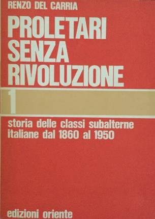 Proletari senza rivoluzione. Storia delle classi subalterne italiane dal 1860 …