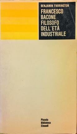 Francesco Bacone filosofo del’età industriale. Prefazione di Paolo Rossi.