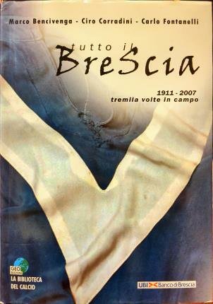 Tutto il Brescia. 1911 – 2007 tremila volte in campo.