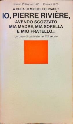 Io, Pierre Rivière, avendo sgozzato mia madre, mia sorella e …