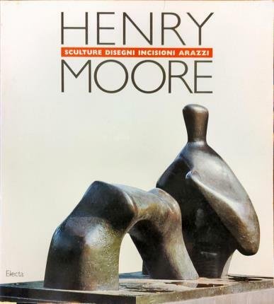 Henry Moore. Sculture disegni incisioni arazzi. Fondazione Giorgio Cini. Henry …