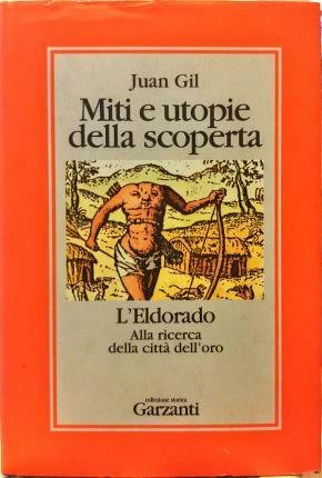 Miti e utopie della scoperta. L’Eldorado. Postafazione di Massimo Quaini.