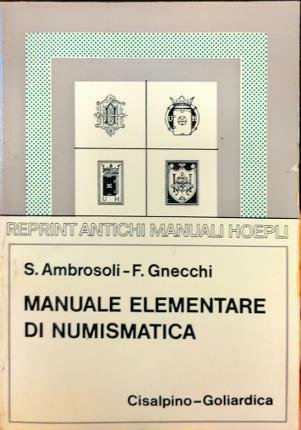 Manuale elementare di Numismatica. Sesta edizione del Manuale di Numismatica …