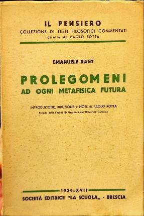 Prolegomeni ad ogni metafisica futura. Introduzione, riduzione e note di …
