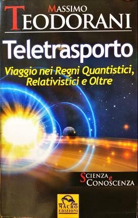 Teletrasporto. Viaggio nei Regni Quantistici, Relativistici e Oltre.