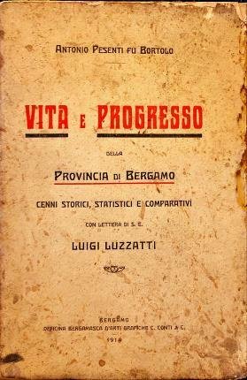 Vita e Progresso della Provincia di Bergamo. Cenni storici, statistici e comparativi. 11° migliaio.