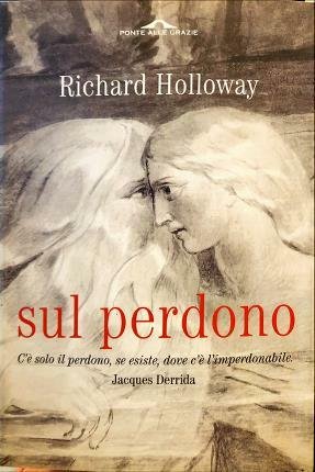 Sul perdono. Come si può perdonare l’imperdonabile. Traduzione di Marcello …