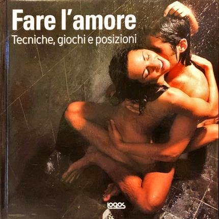 Fare l’amore. Tecniche, giochi e posizioni.