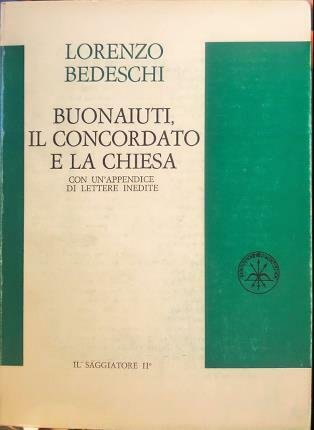 Buonaiuti il concordato e la chiesa. Con un’appendice di lettere …
