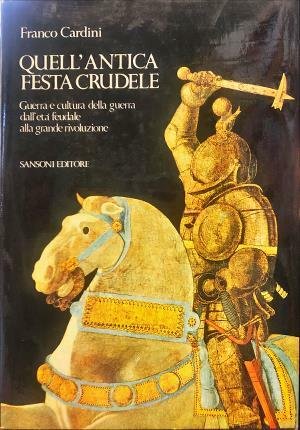 Quell’antica festa crudele. Guerra e cultura della guerra dall’età feudale …