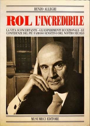 Rol l’incredibile. La vita sconcertante. Gli esperimenti eccezionali. Le confidenze …