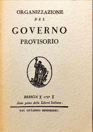 Organizzazione del Governo provisorio. Brescia 1797 Anno primo della Libertà …