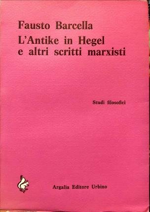 L’Antike in Hegel e altri scritti marxisti. Studi filosofici.